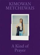 Couverture du livre « Kimowan Metchewais : a kind of prayer » de Kimowan Metchewais aux éditions Aperture