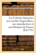 Couverture du livre « Les colonies francaises aux societes d'agriculture, aux manufactures et aux fabriques de france - , » de De Pons-F-R-J aux éditions Hachette Bnf