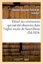 Couverture du livre « Détail des cérémonies qui ont été observées dans l'église royale de Saint-Denis le 25 octobre 1824 : , jour de l'inhumation de S. M. Louis XVIII, description de la chapelle ardente... » de Charles-Auguste Parfait De Villefort aux éditions Hachette Bnf