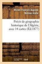 Couverture du livre « Precis de geographie historique de l'algerie, avec 14 cartes, (ed.1877) » de Moliner-Violle M-F-A aux éditions Hachette Bnf