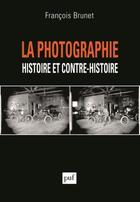 Couverture du livre « La photographie, histoire et contre-histoire » de Francois Brunet aux éditions Puf