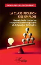 Couverture du livre « La classification des emplois : base de la discrimination socioprofessionnelle positive et de la justice distributive » de Gabriel Okusa Poyi Shuembo aux éditions L'harmattan