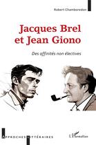 Couverture du livre « Jacques Brel et Jean Giono : des affinités non éléctives » de Robert Chamboredon aux éditions L'harmattan