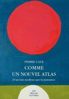 Couverture du livre « Comme un nouvel atlas ; d'un état meilleur de la puissance » de Pierre Caye aux éditions Belles Lettres