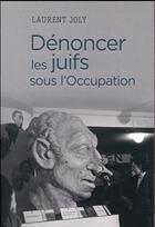 Couverture du livre « Dénoncer les juifs sous l'Occupation ; Paris, 1940-1944 » de Laurent Joly aux éditions Cnrs