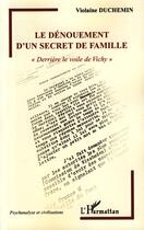 Couverture du livre « Le dénouement d'un secret de famille ; derrière le voile de Vichy » de Violaine Duchemin aux éditions Editions L'harmattan