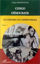 Couverture du livre « Congo démocratie Tome 1 ; les déboires de l'apprentissage » de Calixte Baniafouna aux éditions Editions L'harmattan