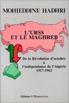 Couverture du livre « L'URSS et le Maghreb ; de la révolution d'octobre à l'indépendance de l'Algérie 1917-1962 » de Mohieddine Hadhri aux éditions Editions L'harmattan