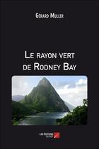 Couverture du livre « Le rayon vert de Rodney Bay » de Gerard Muller aux éditions Editions Du Net