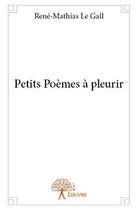 Couverture du livre « Petits poemes a pleurir » de Rene-Mathias Le Gall aux éditions Edilivre