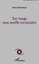 Couverture du livre « Ton visage mon souffle ma lumiere » de Michel-Khalil Helayel aux éditions Editions L'harmattan