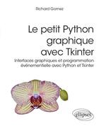 Couverture du livre « Le petit Python graphique avec Tkinter : Interfaces graphiques et programmation événementielle avec Python et Tkinter » de Richard Gomez aux éditions Ellipses