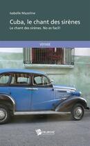 Couverture du livre « Cuba, Le Chant Des Sirenes » de Isabelle Mazeline aux éditions Publibook