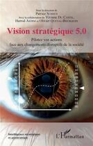 Couverture du livre « Vision stratégique 5.0 ; pilotez vos actions face aux changements disruptifs de la société » de Patrice Schoch aux éditions L'harmattan