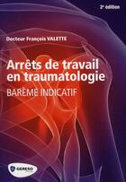 Couverture du livre « Arrêts de travail en traumatologie ; barème indicatif (2e édition) » de Francois Valette aux éditions Gereso