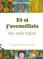 Couverture du livre « Et si j'accueillais ma vraie nature ; petit guide de jardinage intérieur » de Aline De Petigny aux éditions Pourpenser