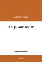 Couverture du livre « Et si je vous rejoins » de Gabriel Kapy aux éditions Edilivre