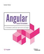 Couverture du livre « Angular version 18 et suivantes : Le framework JavaScript open source de Google » de Samuel Ronce aux éditions Eyrolles