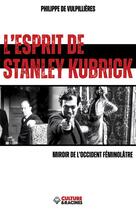 Couverture du livre « L'esprit de Stanley Kubrick : miroir de l'Occident féminôlatre » de Philippe De Vulpillieres aux éditions Culture Et Racines