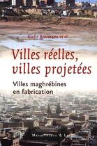 Couverture du livre « Ville réelle, ville projetée ; villes maghrébines en fabrication » de Nadir Boumaza aux éditions Maisonneuve Larose