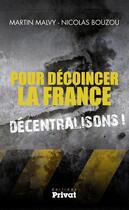 Couverture du livre « Pour décoincer la France, décentralisons ! » de Martin Malvy et Nicolas Bouzou aux éditions Editions Privat