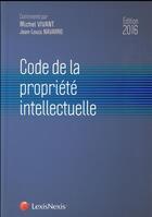 Couverture du livre « Code de la propriété intellectuelle (édition 2016) » de Jean-Louis Navarro et Michel Vivant aux éditions Lexisnexis