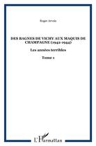 Couverture du livre « Des bagnes de vichy aux maquis de champagne (1942-1944) - vol01 - les annees terribles - tome 1 » de Roger Arvois aux éditions L'harmattan