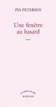 Couverture du livre « Une fenetre au hasard » de Pia Petersen aux éditions Actes Sud