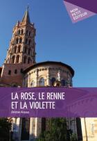 Couverture du livre « La rose, le renne et la violette » de Christian Arassus aux éditions Publibook