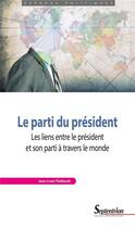 Couverture du livre « Le parti du président : Les liens entre le président et son parti à travers le monde » de Jean-Louis Thiebault aux éditions Pu Du Septentrion