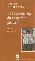 Couverture du livre « Le troisieme age du quatrieme pouvoir » de Gabriel Thoveron aux éditions Labor Litterature
