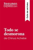 Couverture du livre « Todo se desmorona de Chinua Achebe (Guia de lectura) : Resumen y analisis completo » de Resumenexpress aux éditions Resumenexpress