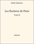 Couverture du livre « Les esclaves de Paris t.2 » de Emile Gaboriau aux éditions Bibebook