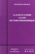 Couverture du livre « Lutte et l'utopie a la fin des temps philosophiques (la » de Francois Laruelle aux éditions Kime