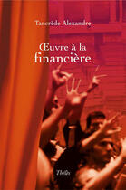 Couverture du livre « Oeuvre à la financière » de Tancrede Alexandre aux éditions Theles