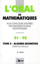 Couverture du livre « L'oral de mathématiques aux concours d'entrée des grandes écoles scientifiques t.2 ; algèbre-géométrie » de Michel Lepez aux éditions Breal