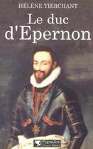 Couverture du livre « Duc d'epernon (le) - le favori d'henri iii » de Helene Tierchant aux éditions Pygmalion