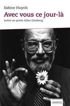 Couverture du livre « Avec vous ce jour-là ; lettre au poète Allen Ginsberg » de Sabine Huynh aux éditions Maelstrom