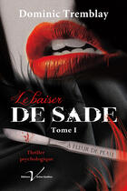 Couverture du livre « Le baiser de Sade t.1 » de Dominic Tremblay aux éditions Editions Veritas