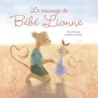 Couverture du livre « Le courage de bébé lionne » de Amelie Dubois et Mai Duong aux éditions La Bagnole