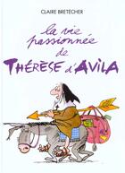 Couverture du livre « La vie passionnee therese d'avila » de Claire Bretecher aux éditions Bretecher Claire