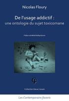 Couverture du livre « De l'usage addictif : une ontologie du sujet toxicomane » de Nicolas Floury aux éditions Les Contemporains Favoris