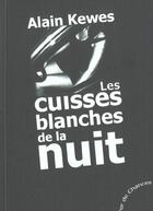 Couverture du livre « Les Cuisses Blanches De La Nuit » de Alain Kewes aux éditions Fer De Chances