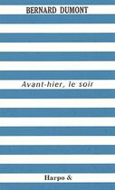 Couverture du livre « Avant-hier, le soir » de Bernard Dumont aux éditions Harpo & Editions