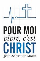 Couverture du livre « Pour moi, vivre, c'est Christ » de Jean-Sebastien Morin aux éditions Cruciforme