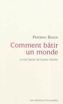 Couverture du livre « Comment bâtir un monde : le gai savoir de Gustav Mahler » de Frederic Bisson aux éditions Chromatika