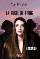 Couverture du livre « La règle de trois - Marjorie : Marjorie » de Abel D'Halluin aux éditions Apostrophe B