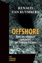 Couverture du livre « Offshore : dans les coulisses édifiantes des paradis fiscaux » de Renaud Van Ruymbeke aux éditions Les Liens Qui Liberent
