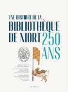 Couverture du livre « Une histoire de la bibliothèque de Niort : 250 ans » de Collectif et Geoffroy Grassin et Erick Surget et Elsa Fritsch aux éditions Geste