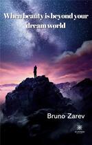 Couverture du livre « When beauty is beyond your dream world » de Bruno Zarev aux éditions Le Lys Bleu